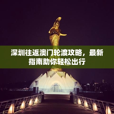 深圳往返澳门轮渡攻略，最新指南助你轻松出行