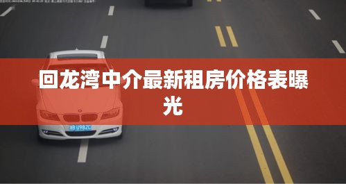 回龙湾中介最新租房价格表曝光