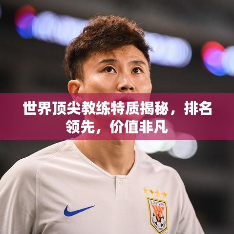世界顶尖教练特质揭秘，排名领先，价值非凡