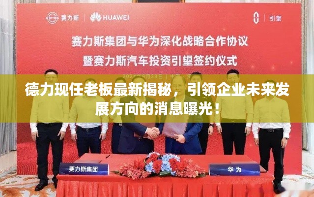 德力现任老板最新揭秘，引领企业未来发展方向的消息曝光！