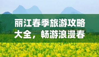 丽江春季旅游攻略大全，畅游浪漫春光！