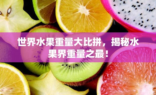 世界水果重量大比拼，揭秘水果界重量之最！