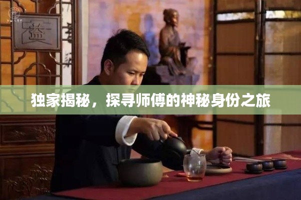 独家揭秘，探寻师傅的神秘身份之旅