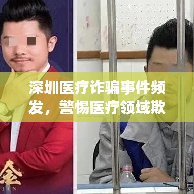 深圳医疗诈骗事件频发，警惕医疗领域欺诈行为！