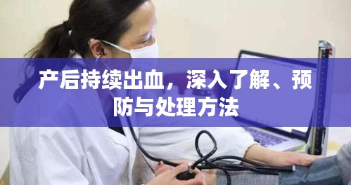 产后持续出血，深入了解、预防与处理方法