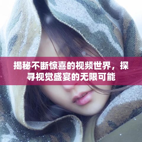 揭秘不断惊喜的视频世界，探寻视觉盛宴的无限可能